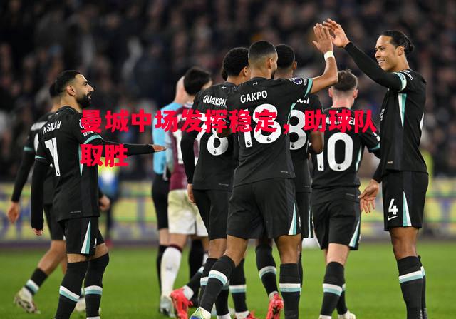 曼城中场发挥稳定,助球队取胜 曼城中场发挥稳定,助球队取胜