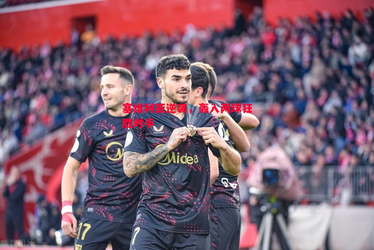 塞维利亚逆袭,轰入两球狂胜对手 塞维利亚逆袭,轰入两球狂胜对手