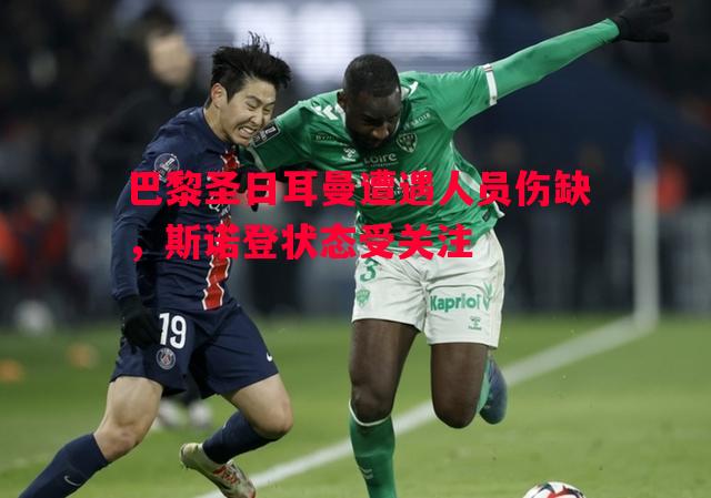 巴黎圣日耳曼遭遇人员伤缺,斯诺登状态受关注 巴黎圣日耳曼遭遇人员伤缺,斯诺登状态受关注