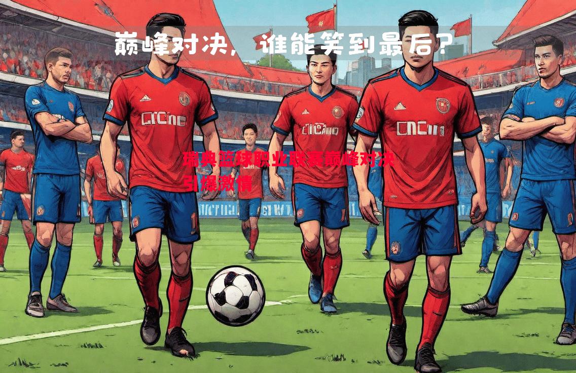 FB体育官网-瑞典篮球职业联赛巅峰对决引爆激情