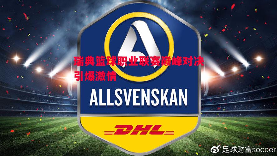 瑞典篮球职业联赛巅峰对决引爆激情