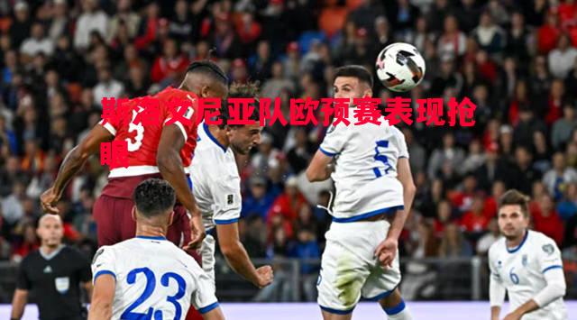 斯洛文尼亚队欧预赛表现抢眼 斯洛文尼亚队欧预赛表现抢眼