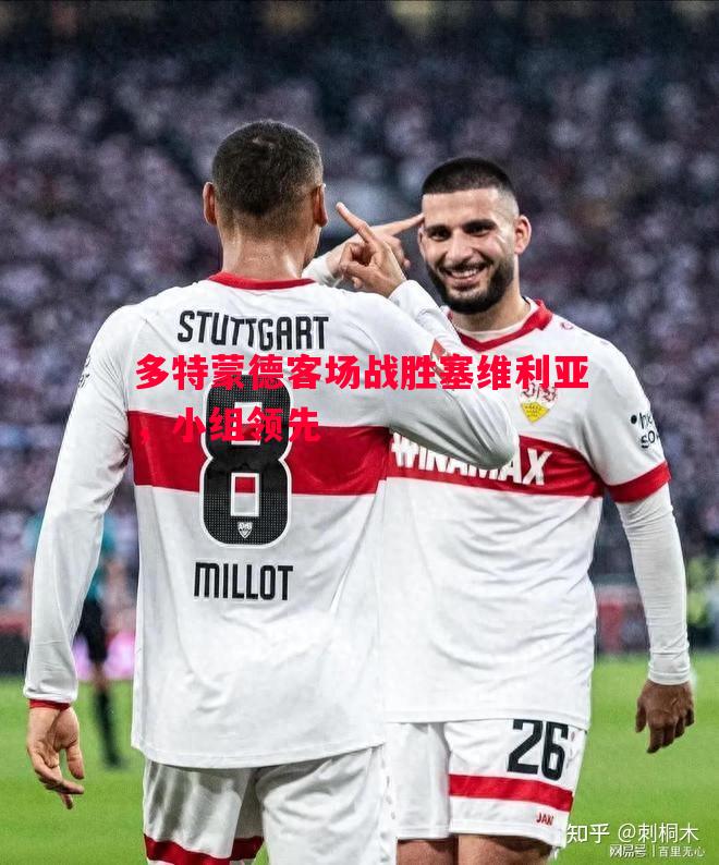 多特蒙德客场战胜塞维利亚,小组领先 多特蒙德客场战胜塞维利亚,小组领先