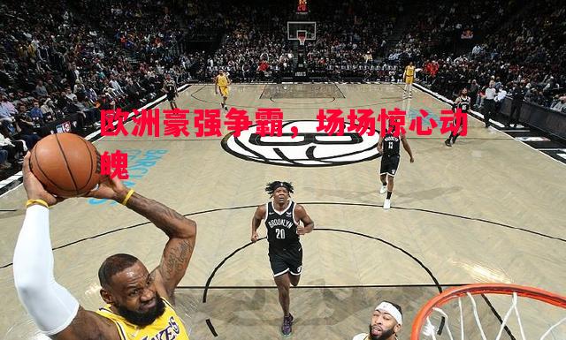 欧洲豪强争霸,场场惊心动魄 欧洲豪强争霸,场场惊心动魄