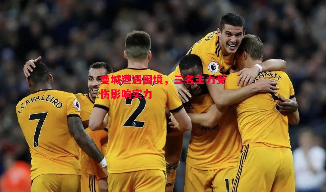 曼城遭遇困境,三名主力受伤影响实力 曼城遭遇困境,三名主力受伤影响实力