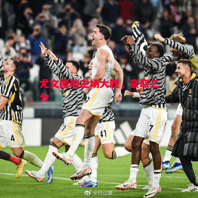 尤文图斯主场大胜,豪取三分 尤文图斯主场大胜,豪取三分