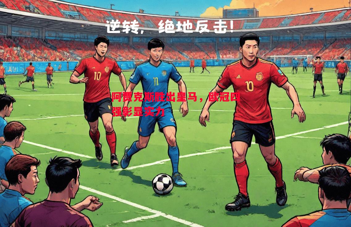 阿贾克斯胜出皇马,欧冠四强彰显实力 阿贾克斯胜出皇马,欧冠四强彰显实力