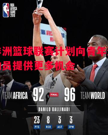非洲篮球联赛计划向青年运动员提供更多机会 非洲篮球联赛计划向青年运动员提供更多机会