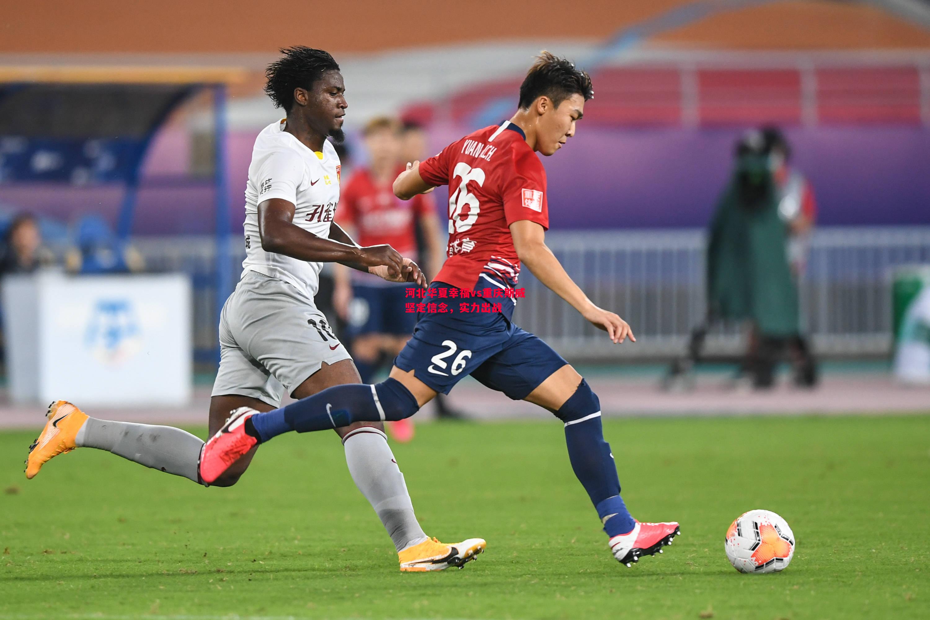 FB体育官网-河北华夏幸福vs重庆斯威坚定信念，实力出战